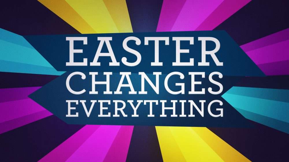 Easter Changes Everything