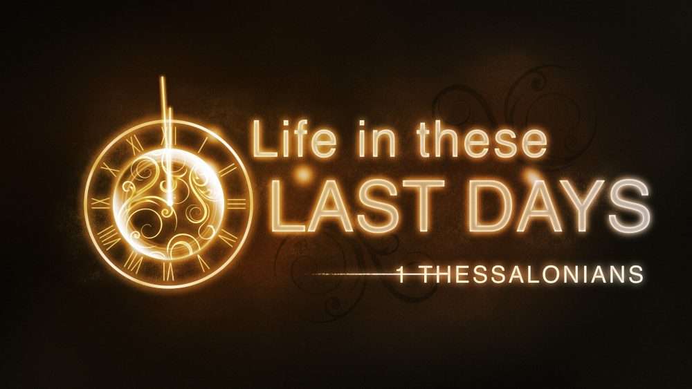 1 Thessalonians - Life in these Last Days