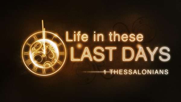 1 Thessalonians - Life in these Last Days
