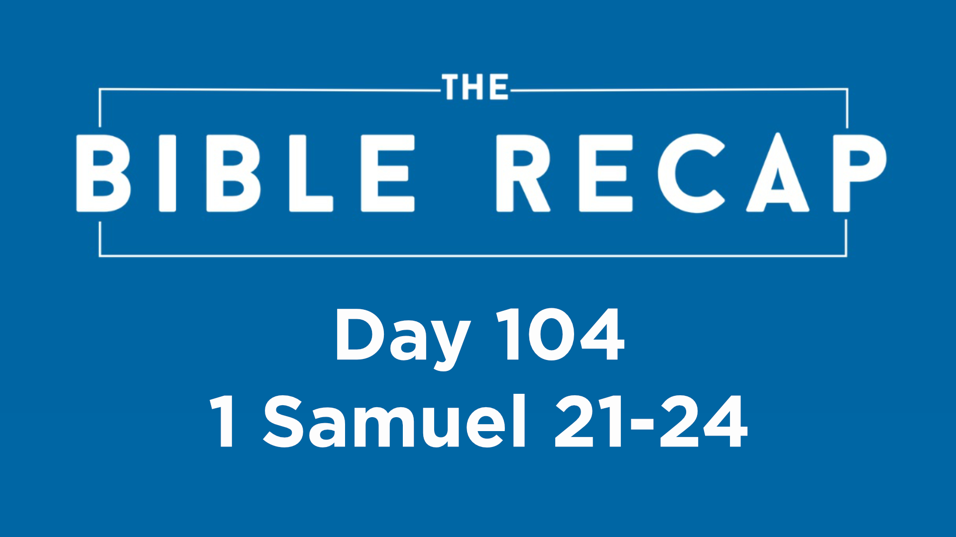 Bible Recap Day 104